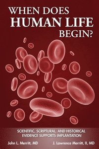bokomslag When Does Human Life Begin? - Scientific, Scriptural, and Historical Evidence Supports Implantation