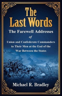 Michael R Bradley, Michael R. Bradley, R Bradley, Michael, Gene Kizer - Last Words, The Farewell Addresses of Union and Confederate Commanders to Their Men at the End of the War Between the States, Häftad