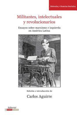 bokomslag Militantes, Intelectuales Y Revolucionarios: Ensayos Sobre Marxismo E Historia En América Latina