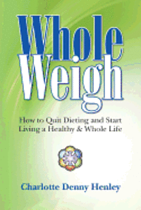 bokomslag Whole Weigh: How to Quit Dieting and Start Living a Healthy and Whole Life.