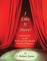 bokomslag I Like It Here!: Adventures in the Wild and Wonderful World of Theatre