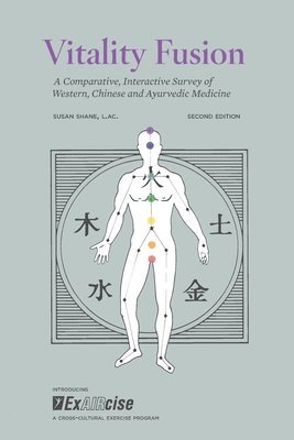 Vitality Fusion Second Edition: A Comparative, Interactive Survey of Western, Chinese and Ayurvedic Medicine 1