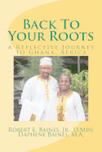 bokomslag Back To Your Roots: A Reflective Journey To Ghana, Africa