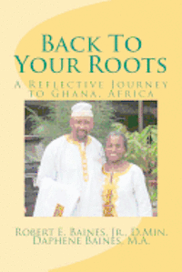 M. a. Daphene Baines, Jr. Robert E. Baines - Back To Your Roots: A Reflective Journey To Ghana, Africa, Häftad