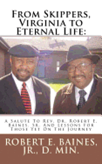 From Skippers, Virginia to Eternal Life: A Salute To Rev. Dr. Robert E. Baines, Sr. And Lessons For Those Yet On The Journey 1