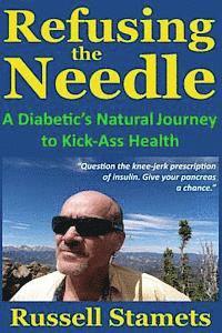 bokomslag Refusing The Needle: A Diabetic's Natural Journey To Kick-Ass Health: A Diabetes Alternative Treatment Handbook