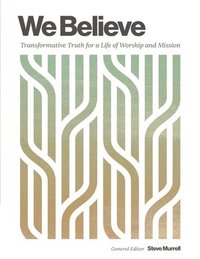 bokomslag We Believe: Transformative Truth for a Life of Worship and Mission