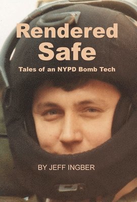 Jeff Ingber - Rendered Safe: Tales of an NYPD Bomb Tech, Inbunden