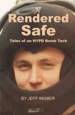 Jeff Ingber - Rendered Safe: Tales of an NYPD Bomb Tech, Häftad