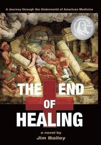 bokomslag The End of Healing: A Journey Through the Underworld of American Medicine