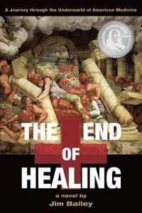 bokomslag The End of Healing: A Journey Through the Underworld of American Medicine