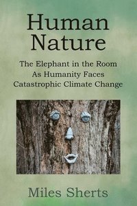 bokomslag Human Nature: The Elephant in the Room as Humanity Faces Catastrophic Climate Change
