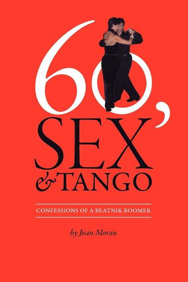 bokomslag 60, Sex & Tango, Confessions of a Beatnik Boomer