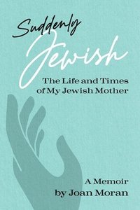 bokomslag Suddenly Jewish: The Life and Times of My Jewish Mother
