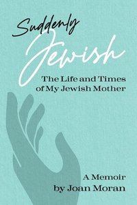 bokomslag Suddenly Jewish: The Life and Times of My Jewish Mother