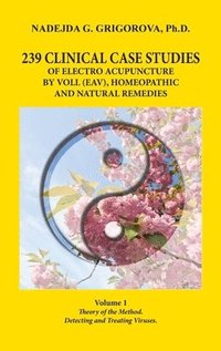 bokomslag 239 Clinical Case Studies of Electro Acupuncture by Voll (Eav), Homeopathic and Natural Remedies