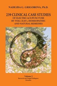 bokomslag 239 Clinical Case Studies of Electro Acupuncture by Voll (Eav), Homeopathic and Natural Remedies