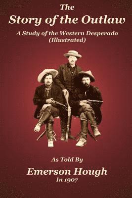 The Story of the Outlaw: A Study of the Western Desperado 1