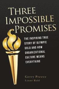 bokomslag Three Impossible Promises: The inspiring true story of Olympic Gold and how Organizational Culture Means Everything