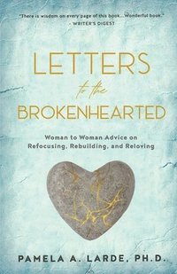 bokomslag Letters to the Brokenhearted: Woman-to-Woman Advice on Refocusing, Rebuilding, and Reloving