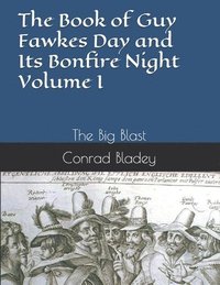 bokomslag The Book of Guy Fawkes Day and Its Bonfire Night Volume I: The Big Blast