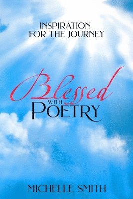 Michelle Smith - Blessed With Poetry: Inspiration For The Journey, Häftad