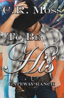 To Be His: a Gateway Ranch story 1