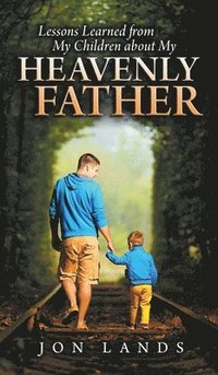 bokomslag Lessons Learned From My Children About My Heavenly Father