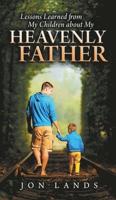 bokomslag Lessons Learned From My Children About My Heavenly Father
