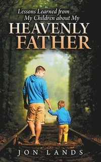 bokomslag Lessons Learned From My Children About My Heavenly Father