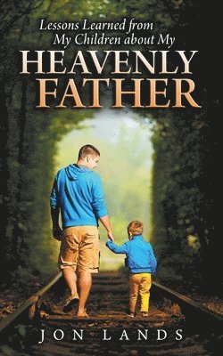bokomslag Lessons Learned From My Children About My Heavenly Father