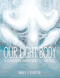 Mary Elizabeth Rabyor - Our Light Body: A Kundalini Awakening Testimonial, Häftad