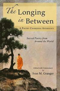 The Longing In Between: - Sacred Poetry From Around The World (A Poetry Chaikhana Anthology) 1