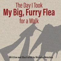 bokomslag The Day I Took My Big, Furry Flea for a Walk