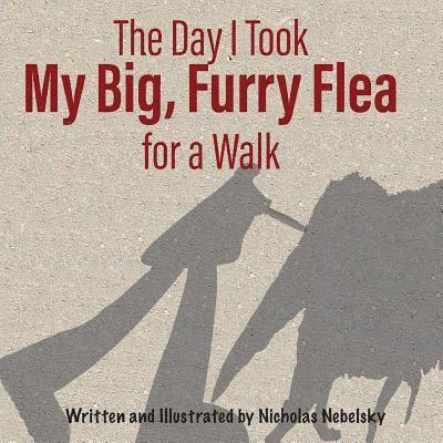 Nicholas Nebelsky - The Day I Took My Big, Furry Flea for a Walk, Häftad