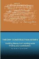 bokomslag Theory Construction Series: Building Theory from Existing Work: Finding your Contribution