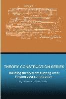 Theory Construction Series: Building Theory from Existing Work: Finding your Contribution 1