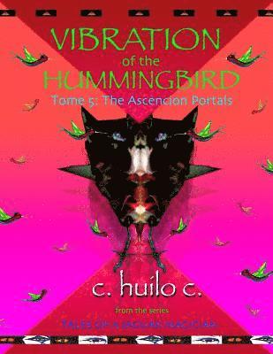 C. Huilo C - Vibration of the Hummingbird: Tome 5: The Ascension Portals, Häftad
