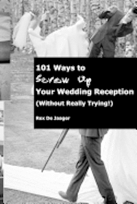 bokomslag 101 Ways To Screw Up Your Wedding Reception (Without Really Trying): Screw Up Your Wedding Reception
