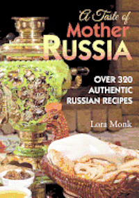 bokomslag A Taste of Mother Russia: A Collection of Over 320 Authentic Russian Recipes