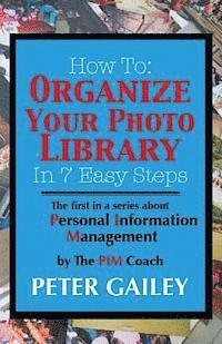 bokomslag How To: Organize Your Photo Library In 7 Easy Steps: The first in a series about Personal Information Management by: The PIMCoach