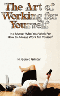 bokomslag The Art of Working for Yourself: No Matter Who You Work For How To Always Work For Yourself