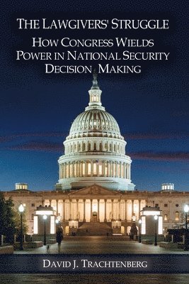 The Lawgivers' Struggle: How Congress Wields Power in National Security Decision Making 1