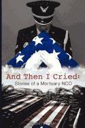 bokomslag And Then I Cried: Stories of a Mortuary Nco