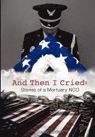 Justin Jordan - And Then I Cried: Stories of a Mortuary Nco, Inbunden