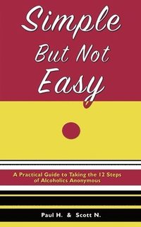 bokomslag Simple But Not Easy: A Practical Guide to Taking the 12 Steps of Alcoholics Anonymous