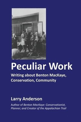 Peculiar Work: Writing about Benton MacKaye, Conservation, Community 1