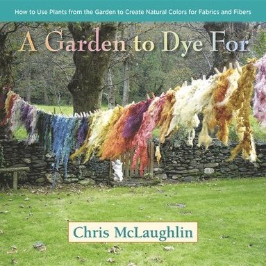Chris McLaughlin - Garden to Dye For, Inbunden