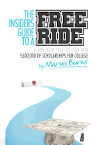 bokomslag The Insiders Guide to a Free Ride: Winning $500,000 of Scholarships for College Was Easy, Learn How