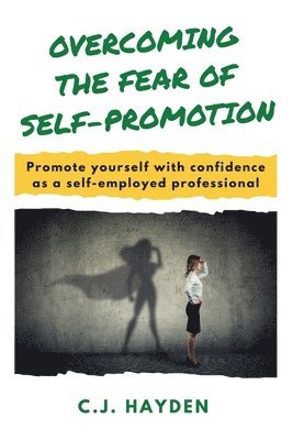 C.J. Hayden - Overcoming the Fear of Self-Promotion, Häftad